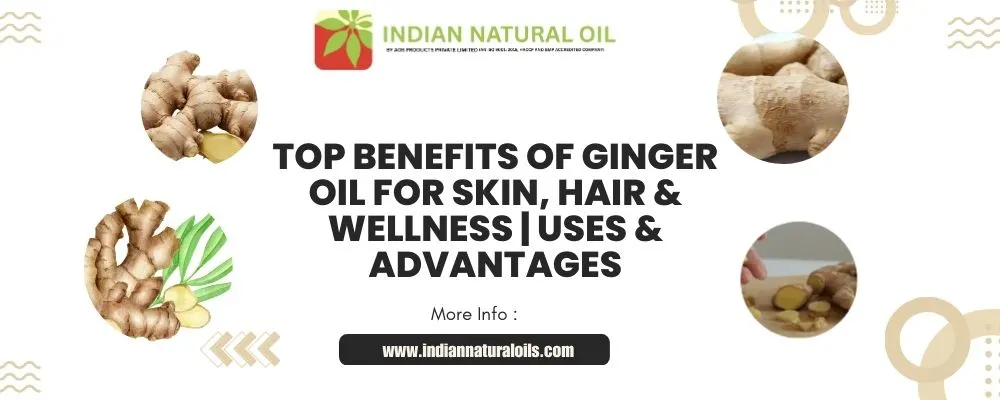 Top Benefits of Ginger Oil for Skin, Hair, and Wellness
